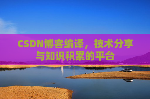 CSDN博客编译，技术分享与知识积累的平台